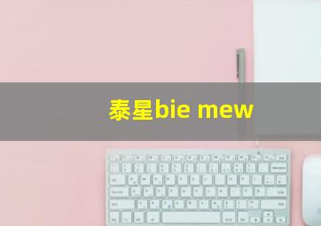 泰星bie mew